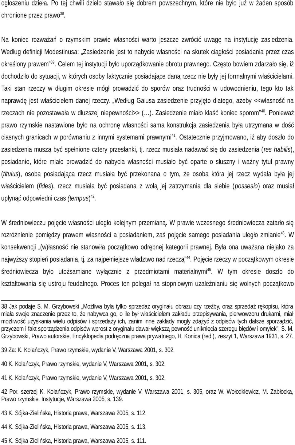 Według definicji Modestinusa: Zasiedzenie jest to nabycie własności na skutek ciągłości posiadania przez czas określony prawem 39. Celem tej instytucji było uporządkowanie obrotu prawnego.