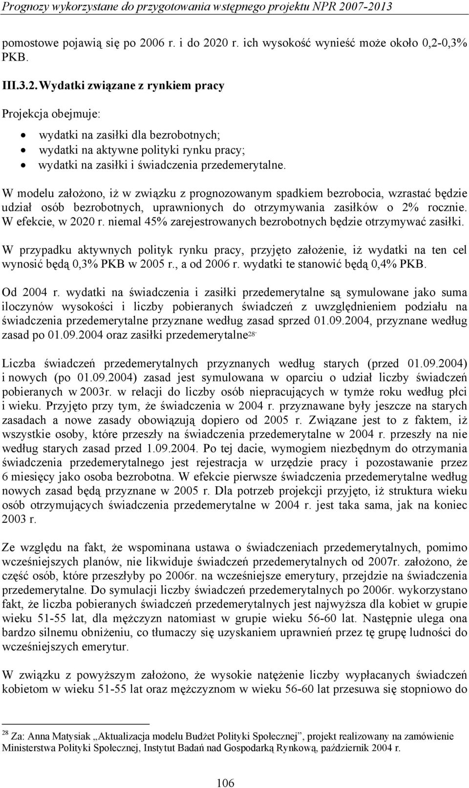 W modelu założono, iż w związku z prognozowanym spadkiem bezrobocia, wzrastać będzie udział osób bezrobotnych, uprawnionych do otrzymywania zasiłków o 2% rocznie. W efekcie, w 2020 r.