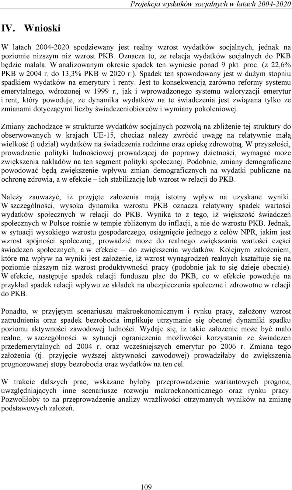 Spadek ten spowodowany jest w dużym stopniu spa dkiem wydatków na emerytury i renty. Jest to konsekwe ncją zarówno reformy systemu emerytalnego, wdrożonej w 1999 r.