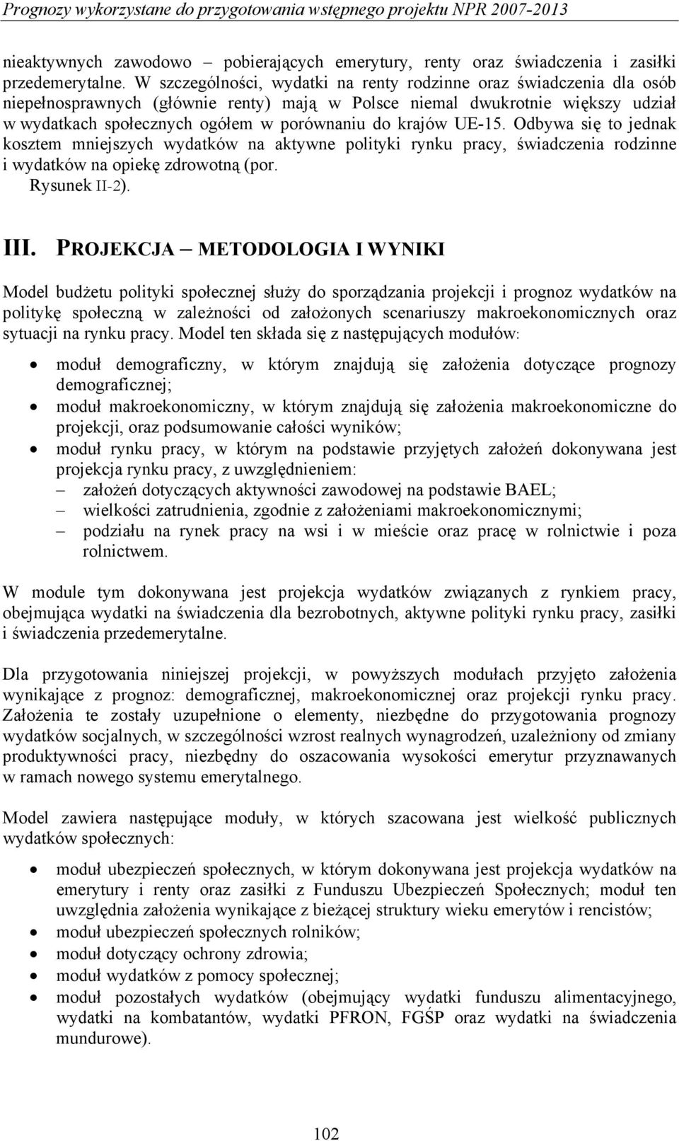 krajów UE-15. Odbywa się to jednak kosztem mniejszych wydatków na aktywne polityki rynku pracy, świadczenia rodzinne i wydatków na opiekę zdrowotną (por. Rysunek II-2). III.