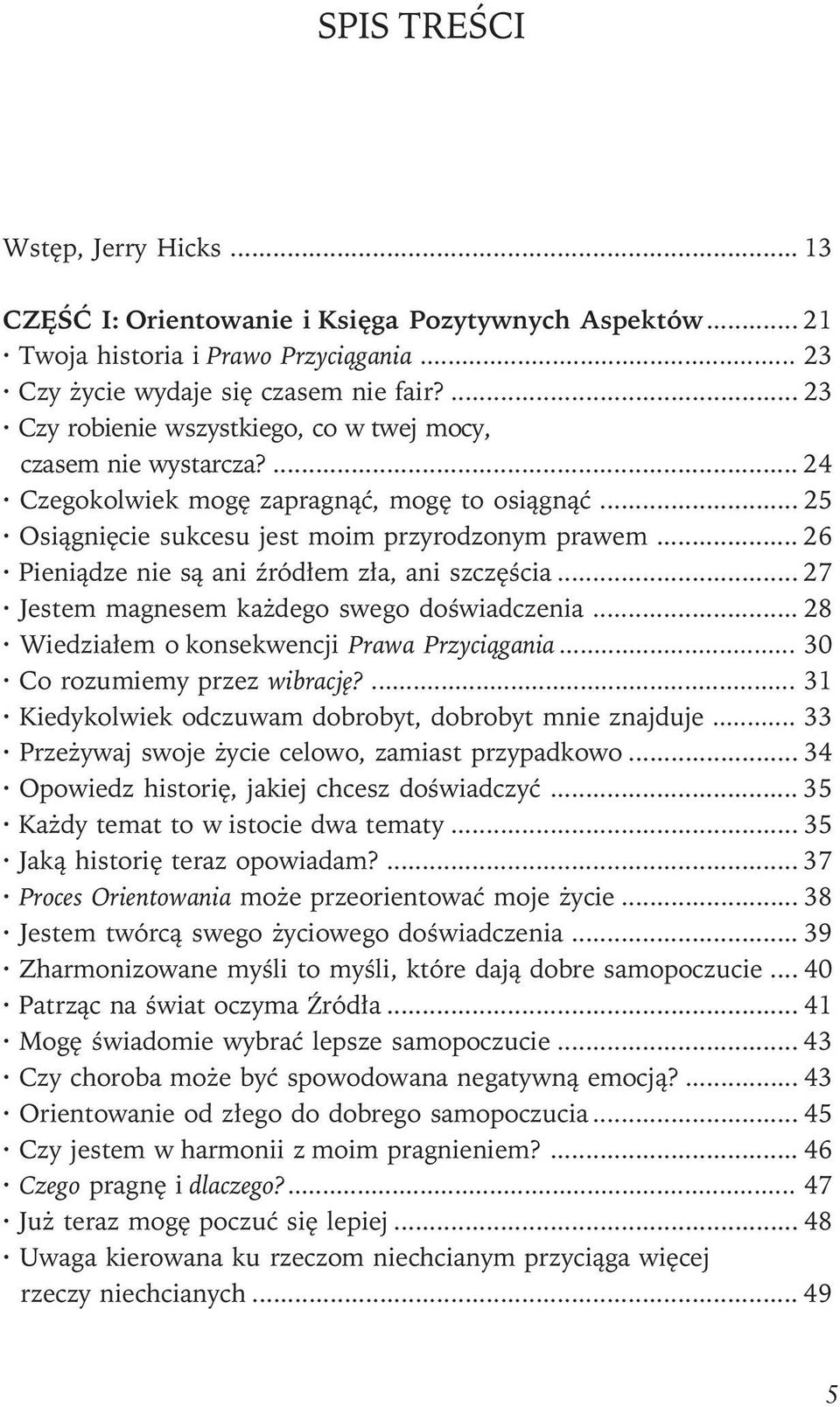 .. 26 Pieni¹dze nie s¹ ani Ÿród³em z³a, ani szczêœcia... 27 Jestem magnesem ka dego swego doœwiadczenia... 28 Wiedzia³em o konsekwencji Prawa Przyci¹gania... 30 Co rozumiemy przez wibracjê?