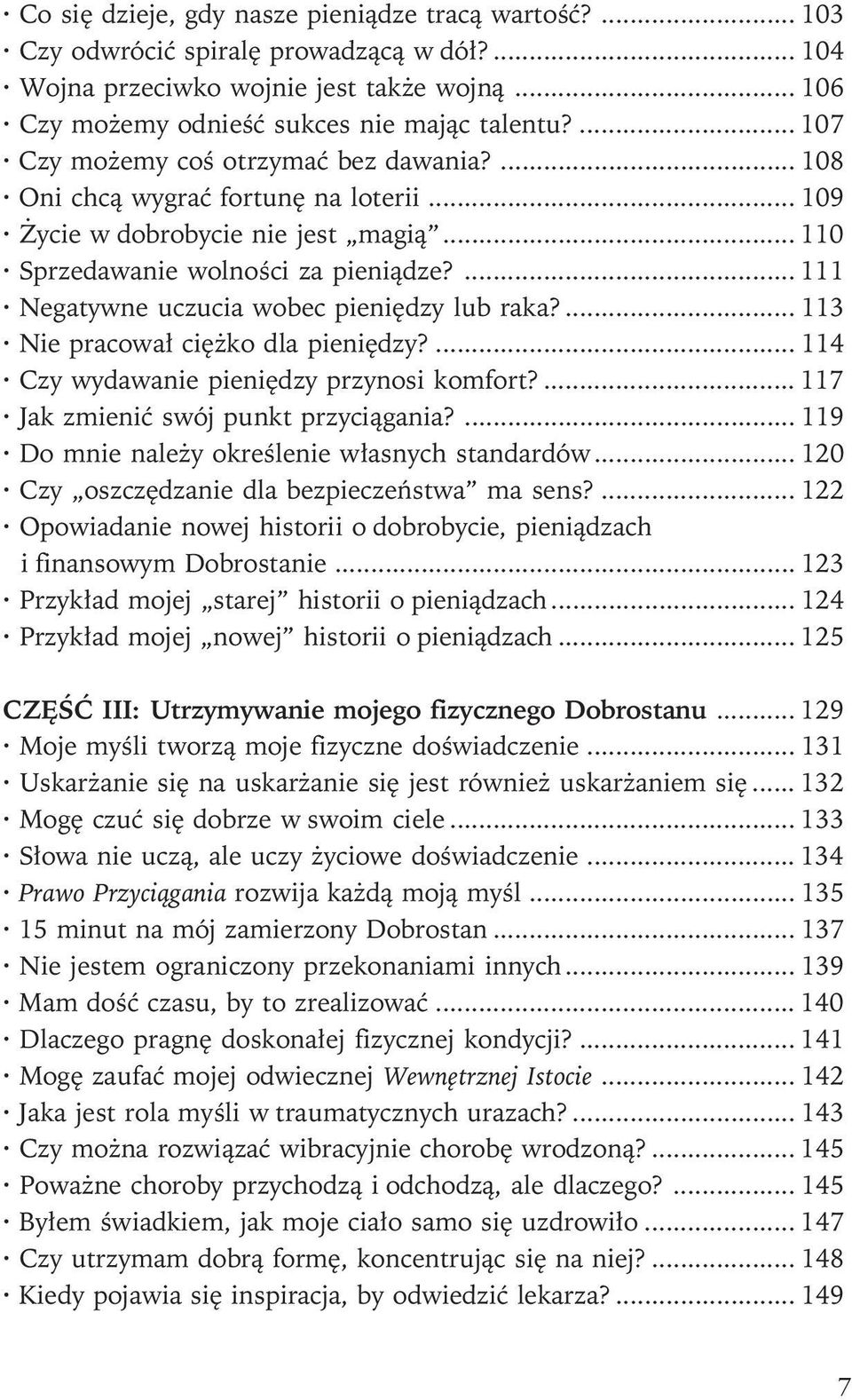 ... 111 Negatywne uczucia wobec pieniêdzy lub raka?... 113 Nie pracowa³ ciê ko dla pieniêdzy?... 114 Czy wydawanie pieniêdzy przynosi komfort?... 117 Jak zmieniæ swój punkt przyci¹gania?