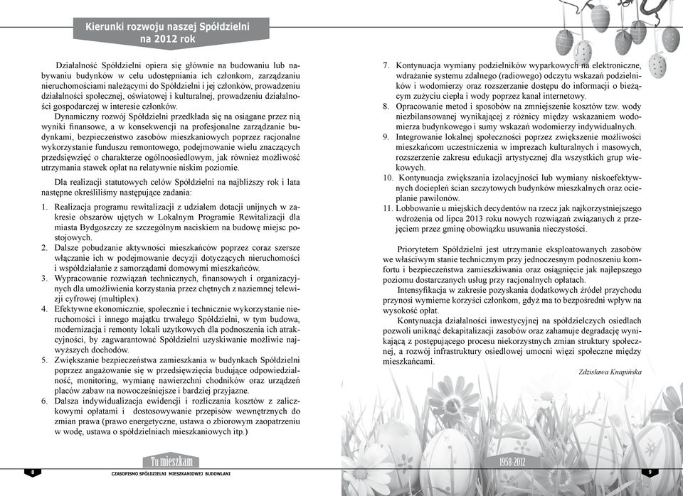 Dynamiczny rozwój Spółdzielni przedkłada się na osiągane przez nią wyniki finansowe, a w konsekwencji na profesjonalne zarządzanie budynkami, bezpieczeństwo zasobów mieszkaniowych poprzez racjonalne