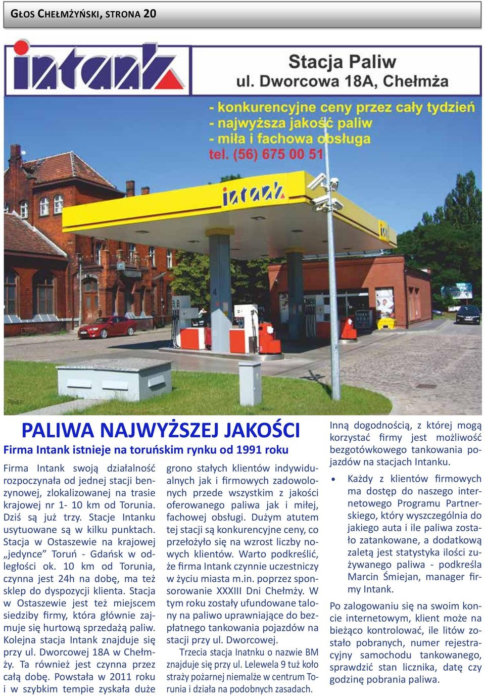 10 km od Torunia, czynna jest 24h na dobę, ma też sklep do dyspozycji klienta. Stacja w Ostaszewie jest też miejscem siedziby firmy, która głównie zajmuje się hurtową sprzedażą paliw.