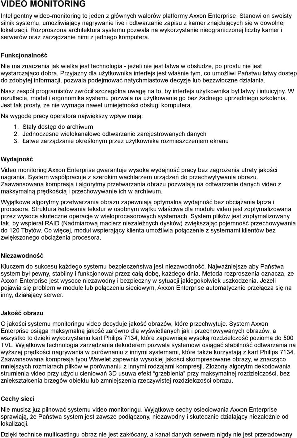 Rozproszona architektura systemu pozwala na wykorzystanie nieograniczonej liczby kamer i serwerów oraz zarządzanie nimi z jednego komputera.