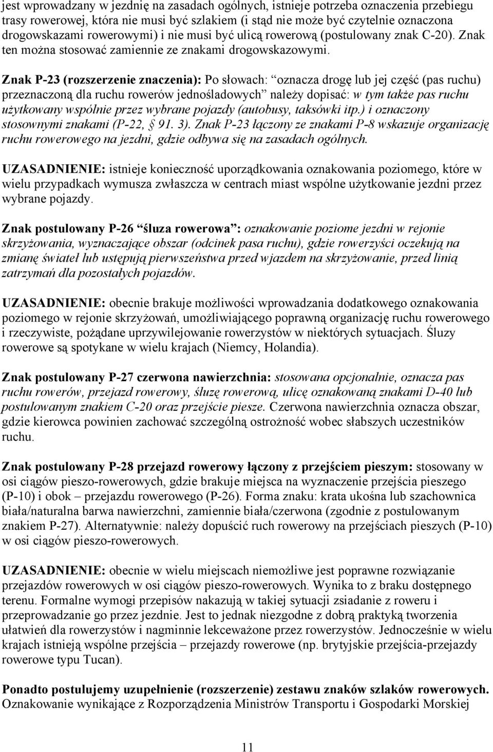 Znak P-23 (rozszerzenie znaczenia): Po słowach: oznacza drogę lub jej część (pas ruchu) przeznaczoną dla ruchu rowerów jednośladowych należy dopisać: w tym także pas ruchu użytkowany wspólnie przez