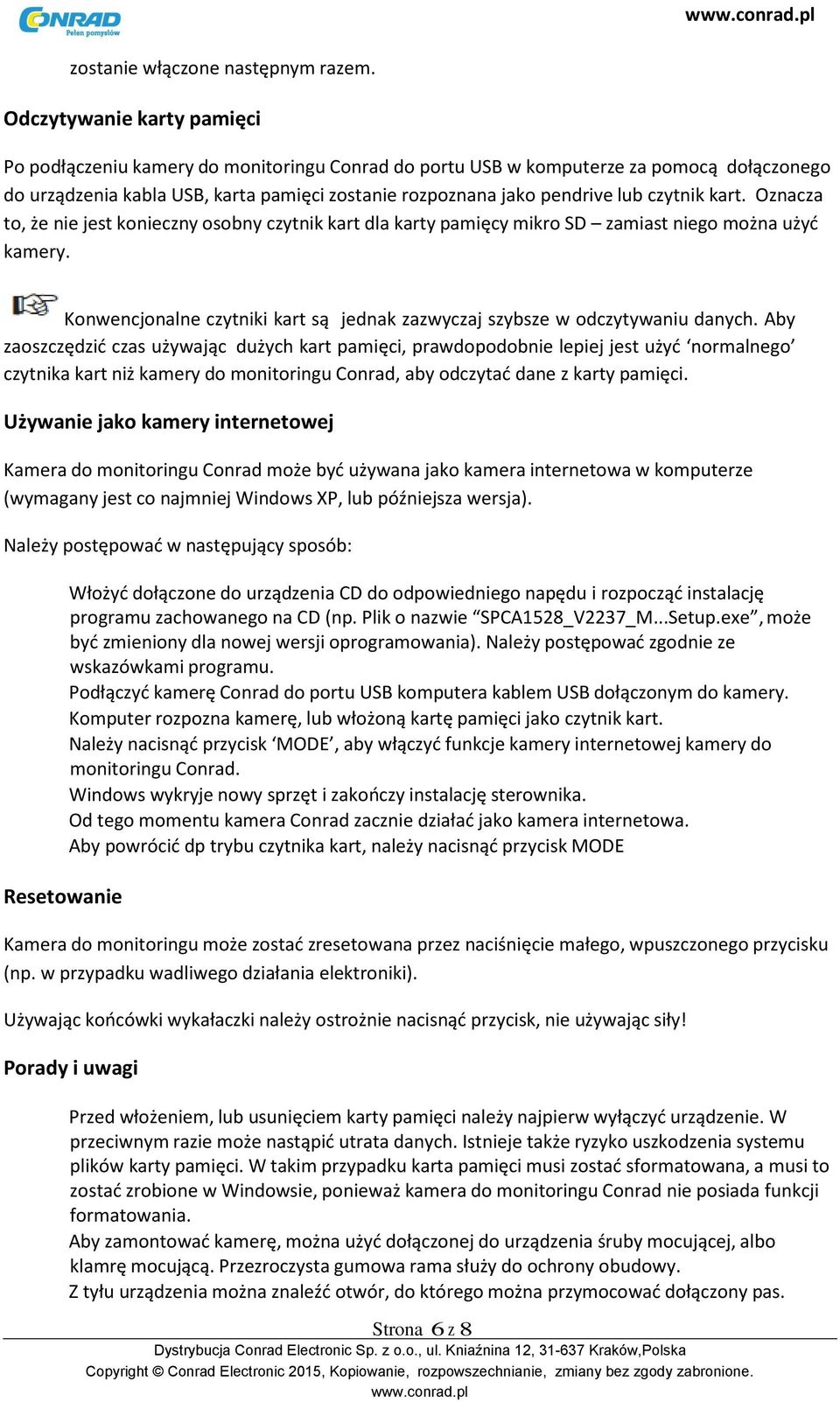 czytnik kart. Oznacza to, że nie jest konieczny osobny czytnik kart dla karty pamięcy mikro SD zamiast niego można użyć kamery.