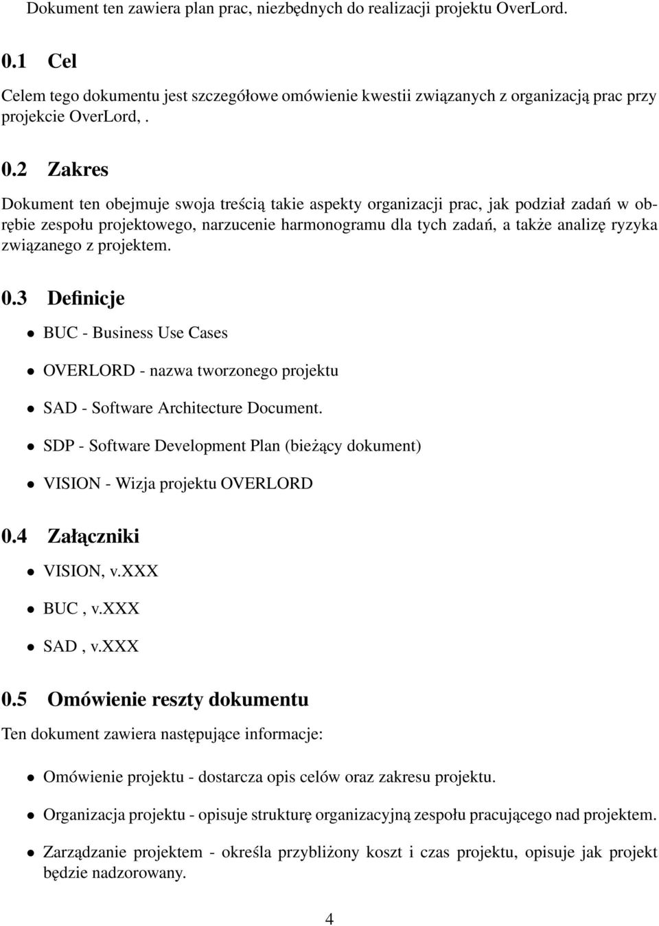 2 Zakres Dokument ten obejmuje swoja treścią takie aspekty organizacji prac, jak podział zadań w obrębie zespołu projektowego, narzucenie harmonogramu dla tych zadań, a także analizę ryzyka