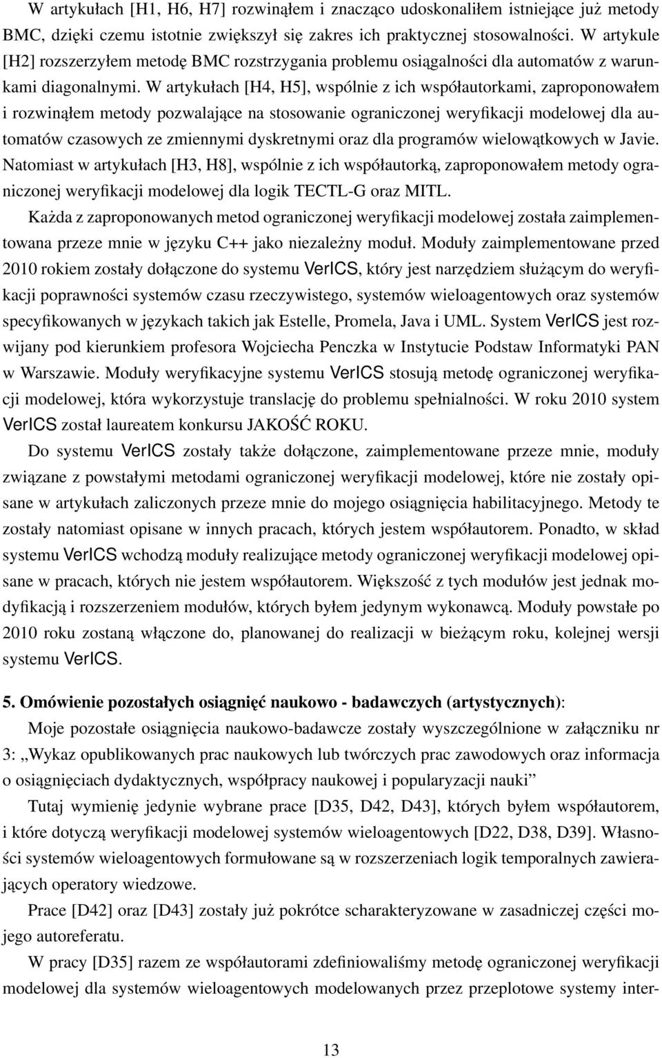 W artykułach [H4, H5], wspólnie z ich współautorkami, zaproponowałem i rozwinąłem metody pozwalające na stosowanie ograniczonej weryfikacji modelowej dla automatów czasowych ze zmiennymi dyskretnymi