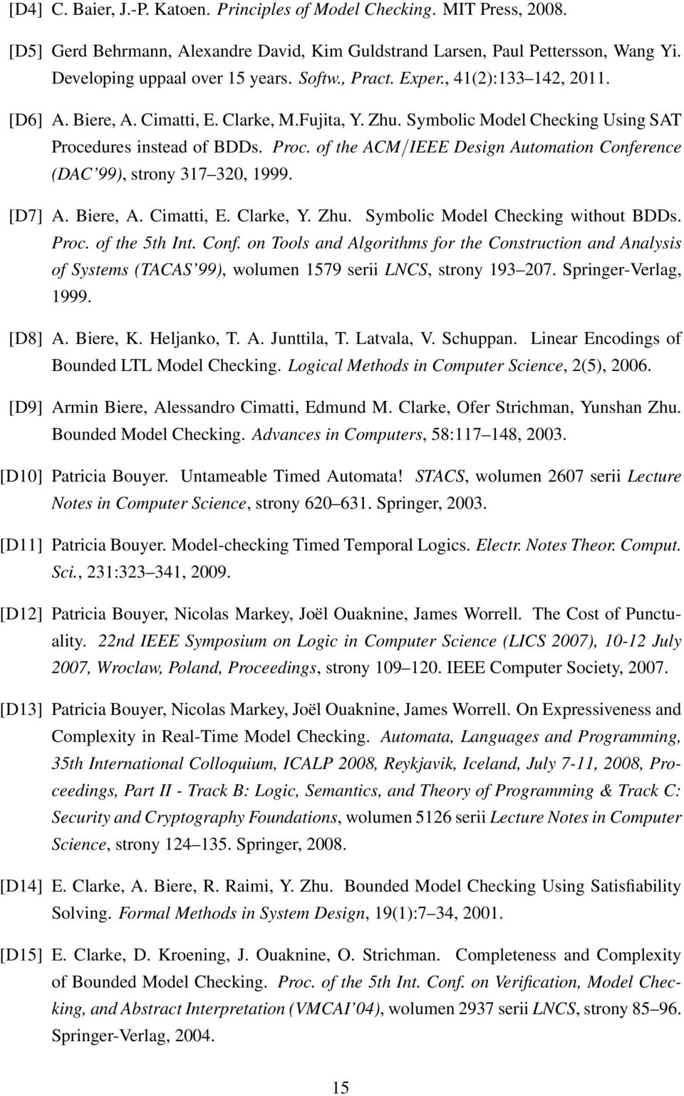 dures instead of BDDs. Proc. of the ACM/IEEE Design Automation Conference (DAC 99), strony 317 320, 1999. [D7] A. Biere, A. Cimatti, E. Clarke, Y. Zhu. Symbolic Model Checking without BDDs. Proc. of the 5th Int.