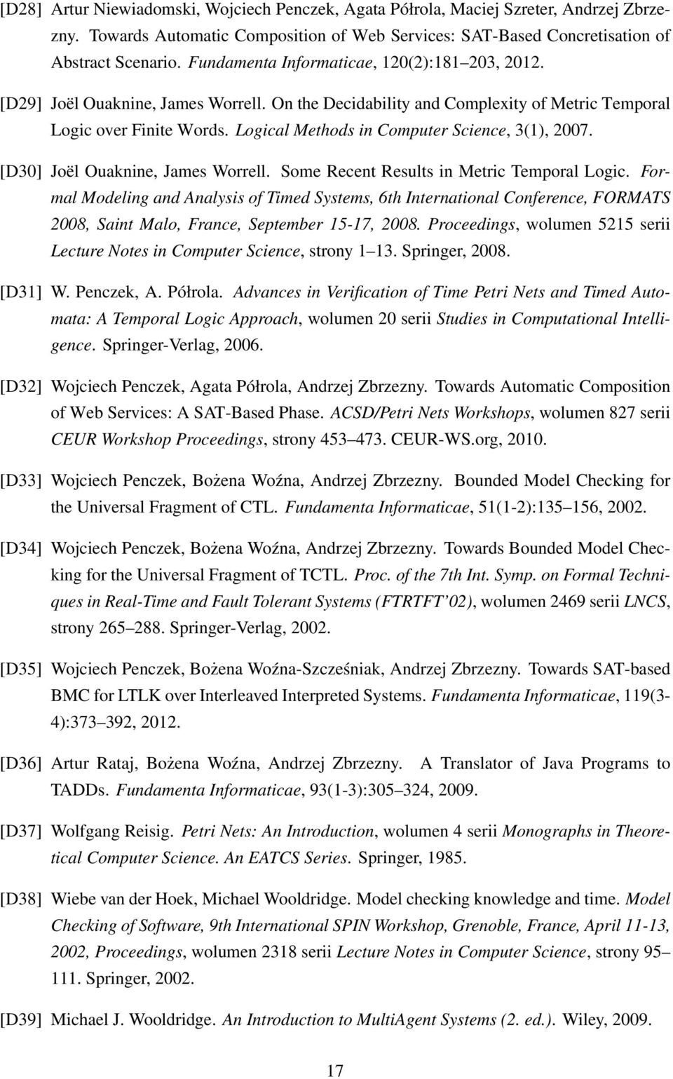 Logical Methods in Computer Science, 3(1), 2007. [D30] Joël Ouaknine, James Worrell. Some Recent Results in Metric Temporal Logic.