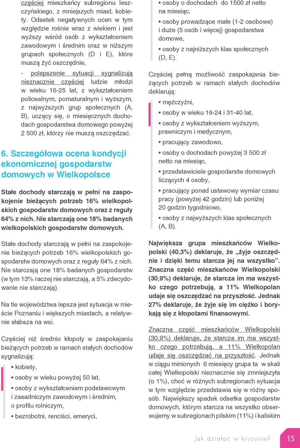 polepszenie sytuacji sygnalizują nieznacznie częściej ludzie młodzi w wieku 16-25 lat, z wykształceniem policealnym, pomaturalnym i wyższym, z najwyższych grup społecznych (A, B), uczący się, o