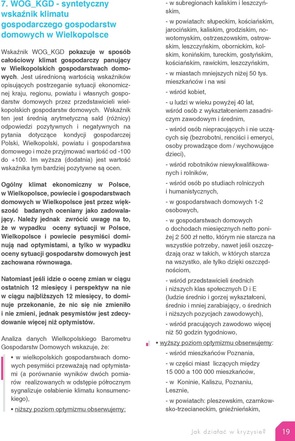 Jest uśrednioną wartością wskaźników opisujących postrzeganie sytuacji ekonomicznej kraju, regionu, powiatu i własnych gospodarstw domowych przez przedstawicieli wielkopolskich gospodarstw  Wskaźnik