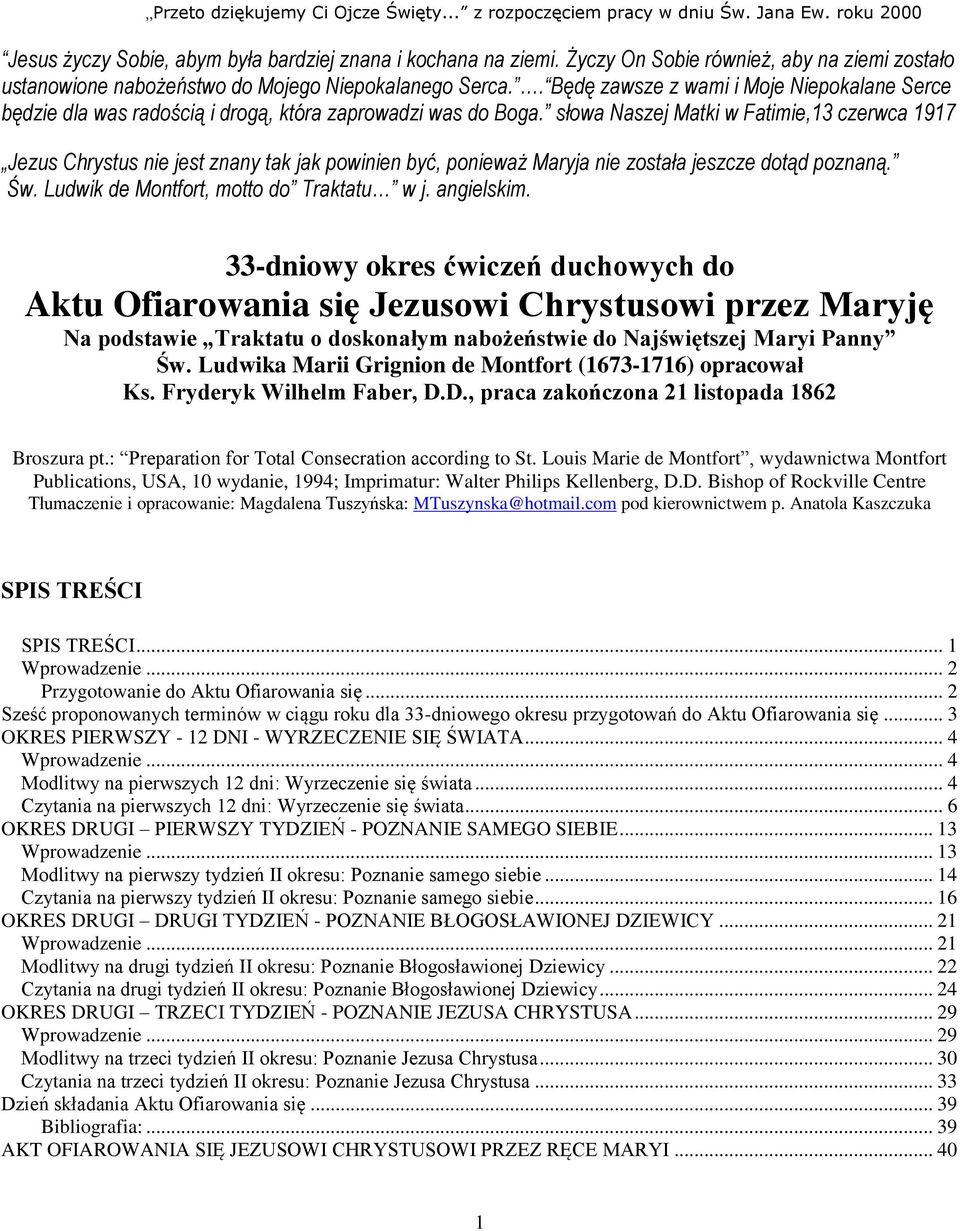 . Będę zawsze z wami i Moje Niepokalane Serce będzie dla was radością i drogą, która zaprowadzi was do Boga.