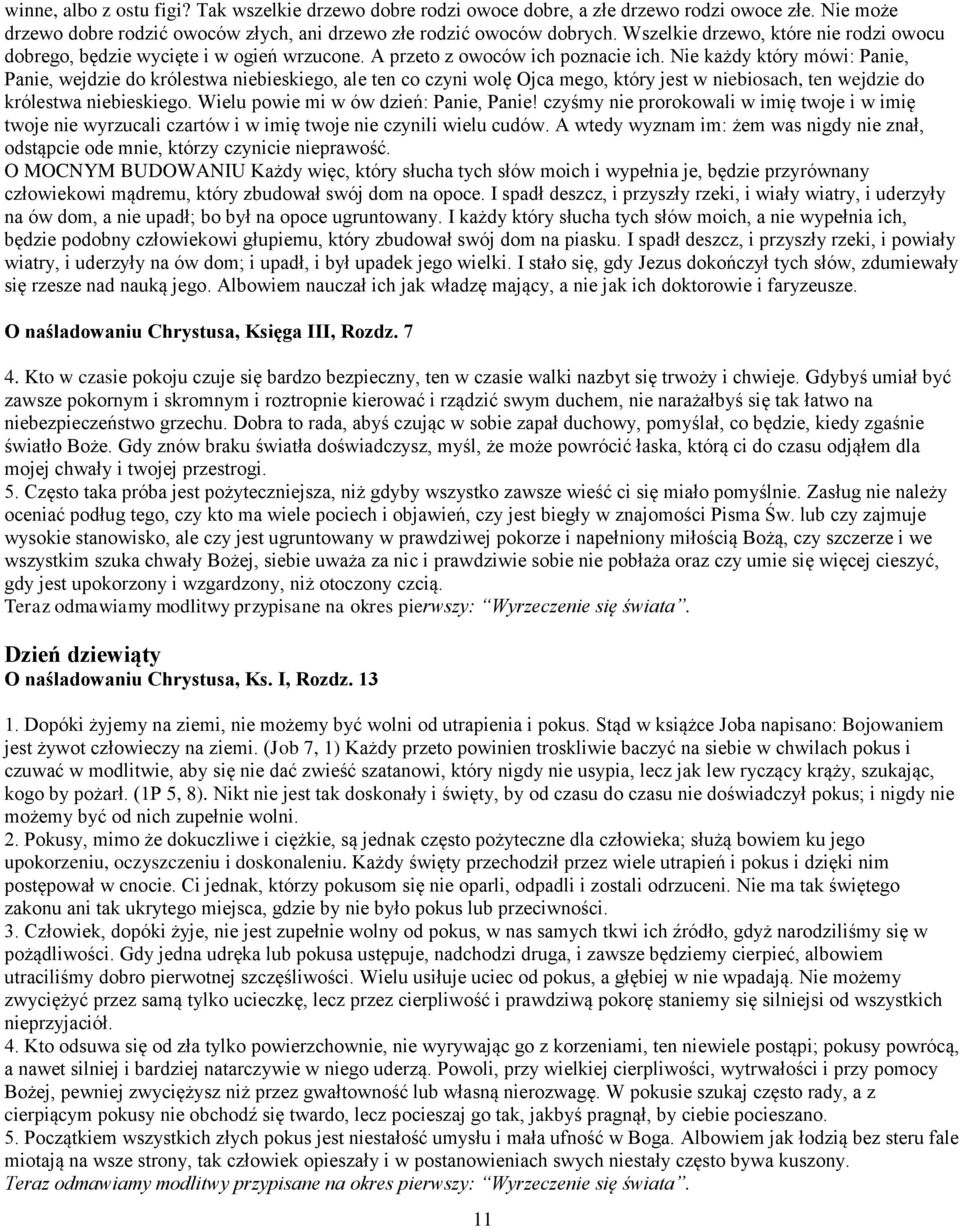 Nie każdy który mówi: Panie, Panie, wejdzie do królestwa niebieskiego, ale ten co czyni wolę Ojca mego, który jest w niebiosach, ten wejdzie do królestwa niebieskiego.