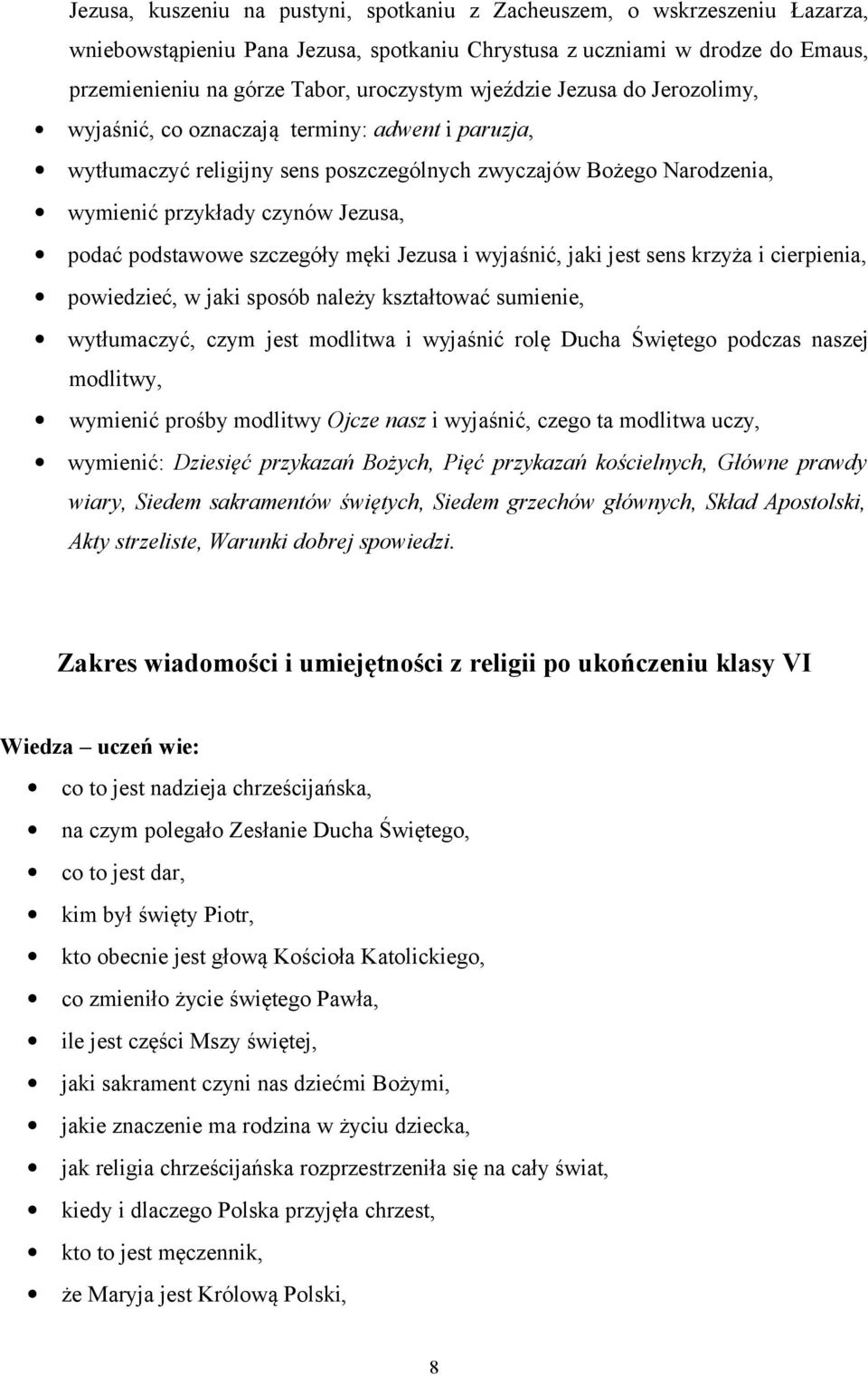 podstawowe szczegóły męki Jezusa i wyjaśnić, jaki jest sens krzyża i cierpienia, powiedzieć, w jaki sposób należy kształtować sumienie, wytłumaczyć, czym jest modlitwa i wyjaśnić rolę Ducha Świętego