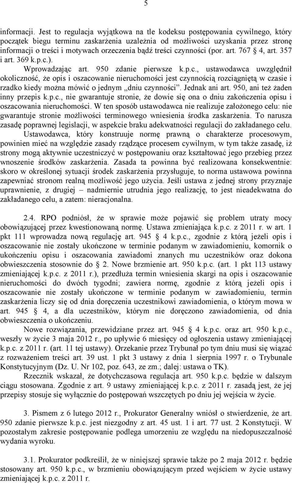 bądź treści czynności (por. art. 767 4, art. 357 i art. 369 k.p.c.). Wprowadzając art. 950 zdanie pierwsze k.p.c., ustawodawca uwzględnił okoliczność, że opis i oszacowanie nieruchomości jest czynnością rozciągniętą w czasie i rzadko kiedy można mówić o jednym dniu czynności.