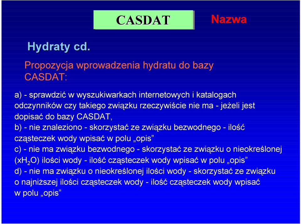 rzeczywiście nie ma - jeżeli jest dopisać do bazy CASDAT, b) - nie znaleziono - skorzystać ze związku bezwodnego - ilość cząsteczek wody wpisać w