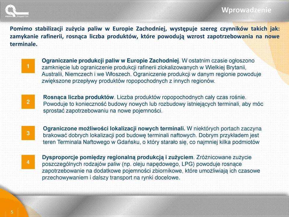 W ostatnim czasie ogłoszono zamknięcie lub ograniczenie produkcji rafinerii zlokalizowanych w Wielkiej Brytanii, Australii, Niemczech i we Włoszech.