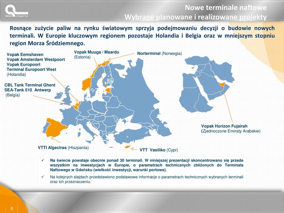 Vopak Eemshaven Vopak Amsterdam Westpoort Vopak Europoort Terminal Europoort West (Holandia) CBL Tank Terminal Ghent SEA-Tank 510 Antwerp (Belgia) Vopak Muuga / Maardu (Estonia) Norterminal