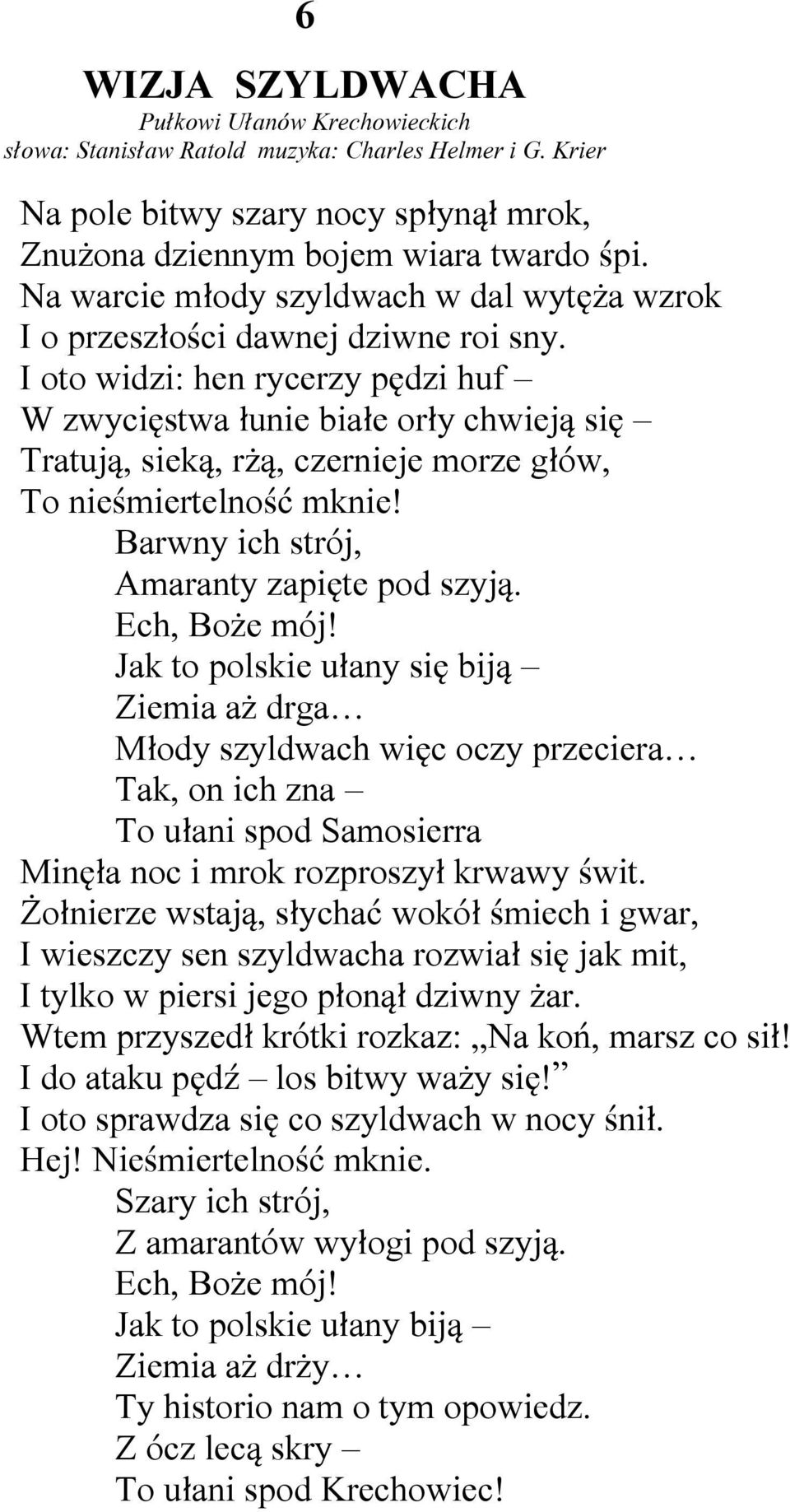 I oto widzi: hen rycerzy pędzi huf W zwycięstwa łunie białe orły chwieją się Tratują, sieką, rżą, czernieje morze głów, To nieśmiertelność mknie! Barwny ich strój, Amaranty zapięte pod szyją.