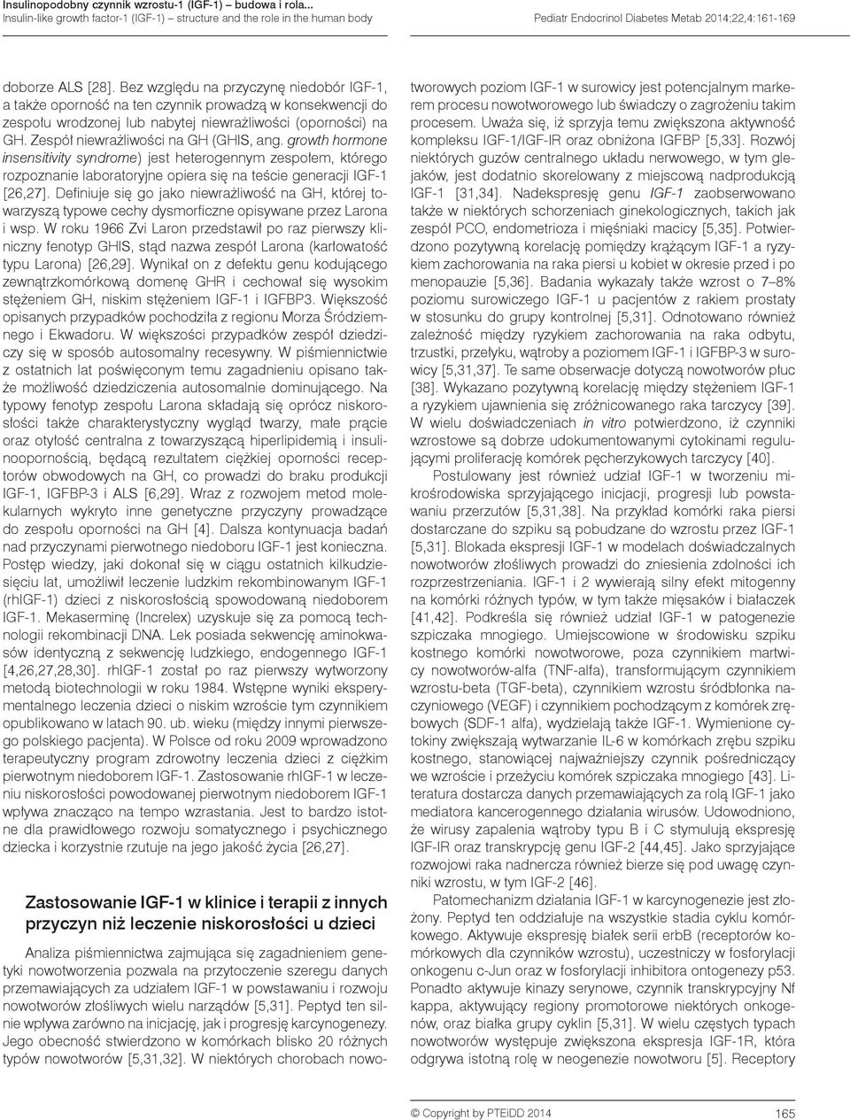 Zespół niewrażliwości na GH (GHIS, ang. growth hormone insensitivity syndrome) jest heterogennym zespołem, którego rozpoznanie laboratoryjne opiera się na teście generacji IGF-1 [26,27].