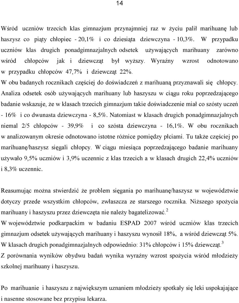 Wyraźny wzrost odnotowano w przypadku chłopców 47,7% i dziewcząt 22%. W obu badanych rocznikach częściej do doświadczeń z marihuaną przyznawali się chłopcy.