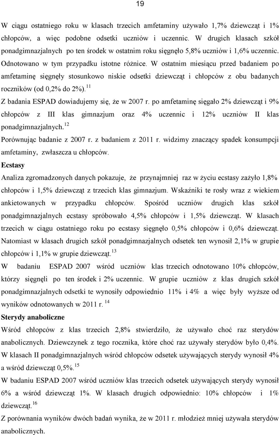 W ostatnim miesiącu przed badaniem po amfetaminę sięgnęły stosunkowo niskie odsetki dziewcząt i chłopców z obu badanych roczników (od 0,2% do 2%). 11 Z badania ESPAD dowiadujemy się, że w 2007 r.