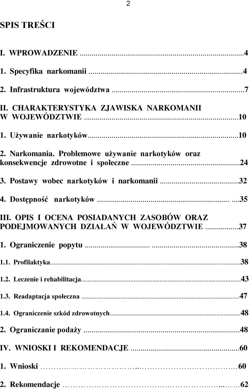 Dostępność narkotyków......35 III. OPIS I OCENA POSIADANYCH ZASOBÓW ORAZ PODEJMOWANYCH DZIAŁAŃ W WOJEWÓDZTWIE...37 1. Ograniczenie popytu......38 1.1. Profilaktyka...38 1.2.