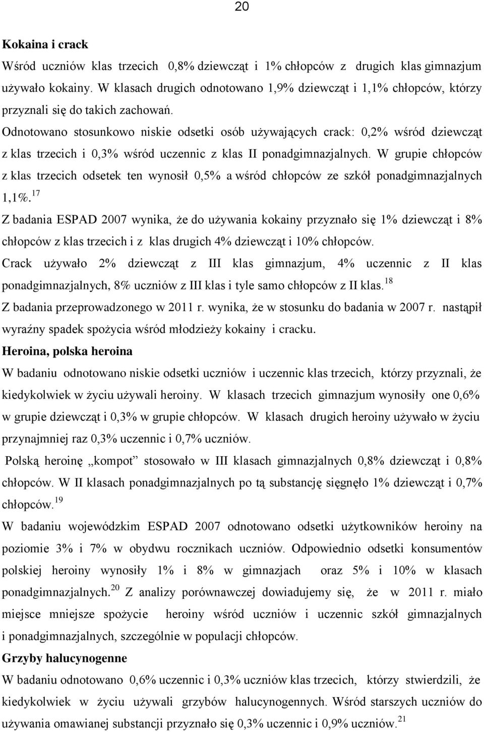 Odnotowano stosunkowo niskie odsetki osób używających crack: 0,2% wśród dziewcząt z klas trzecich i 0,3% wśród uczennic z klas II ponadgimnazjalnych.