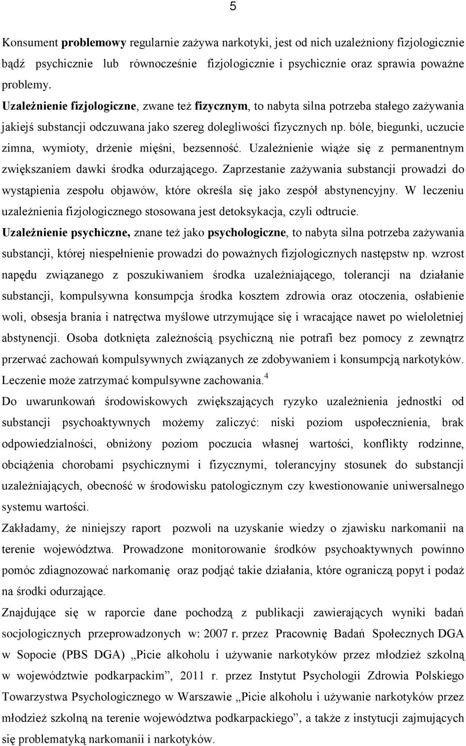 bóle, biegunki, uczucie zimna, wymioty, drżenie mięśni, bezsenność. Uzależnienie wiąże się z permanentnym zwiększaniem dawki środka odurzającego.