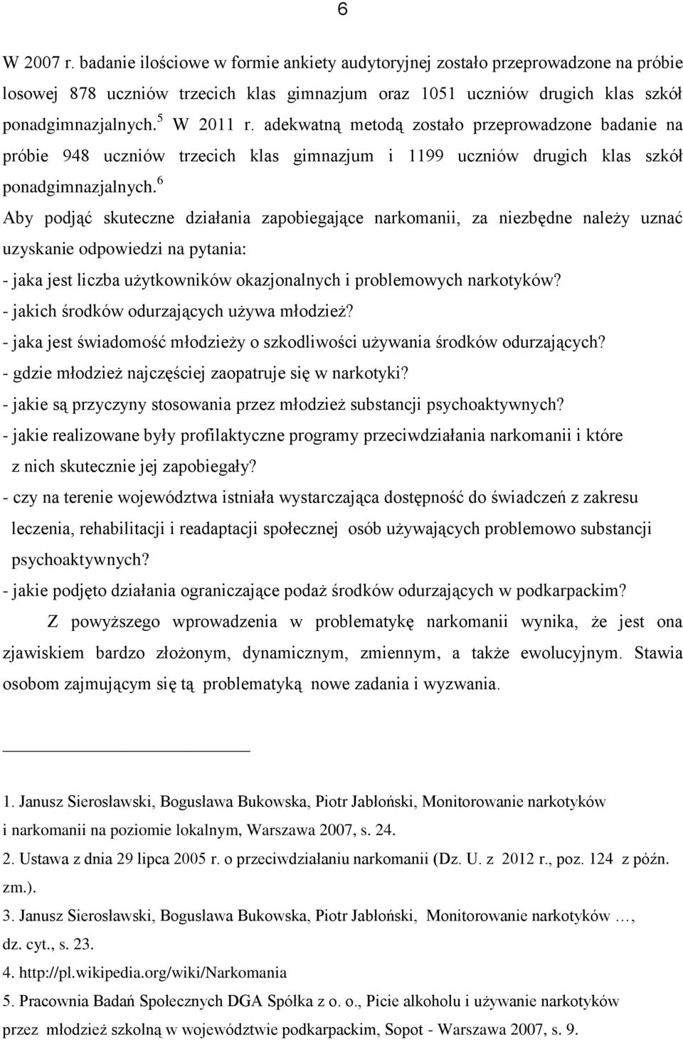 6 Aby podjąć skuteczne działania zapobiegające narkomanii, za niezbędne należy uznać uzyskanie odpowiedzi na pytania: - jaka jest liczba użytkowników okazjonalnych i problemowych narkotyków?