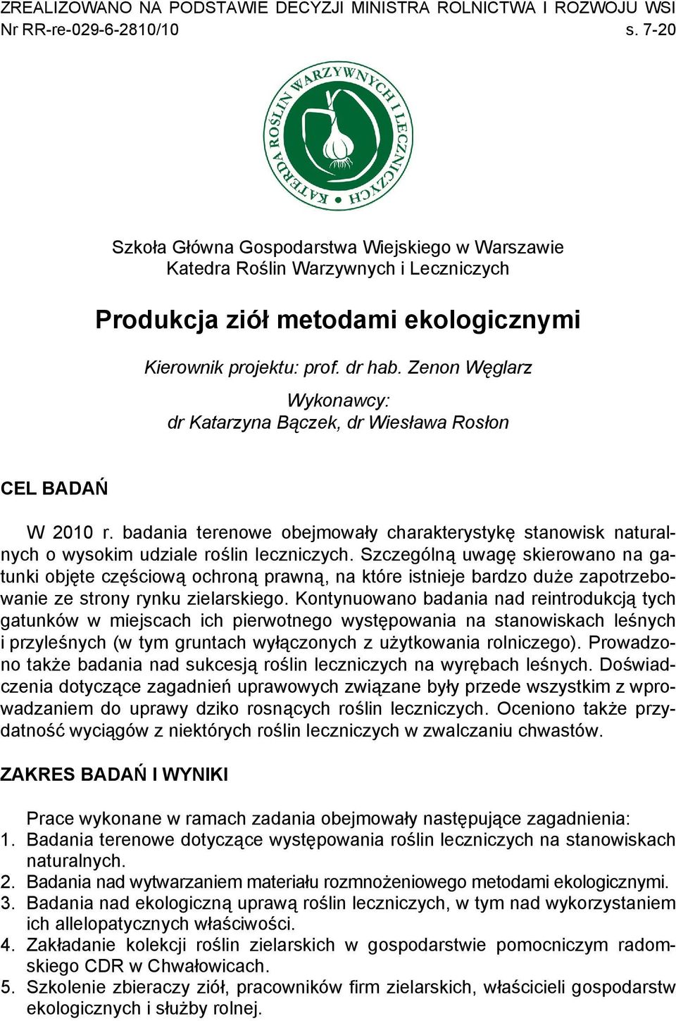 Zenon Węglarz Wykonawcy: dr Katarzyna Bączek, dr Wiesława Rosłon CEL BADAŃ W 2010 r. badania terenowe obejmowały charakterystykę stanowisk naturalnych o wysokim udziale roślin leczniczych.