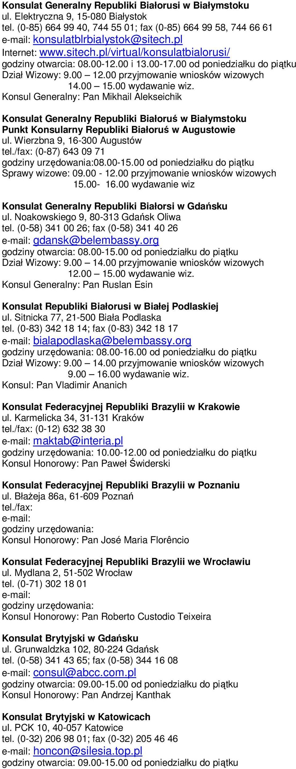 00 wydawanie wiz. Konsul Generalny: Pan Mikhail Alekseichik Konsulat Generalny Republiki Białoruś w Białymstoku Punkt Konsularny Republiki Białoruś w Augustowie ul. Wierzbna 9, 16-300 Augustów tel.