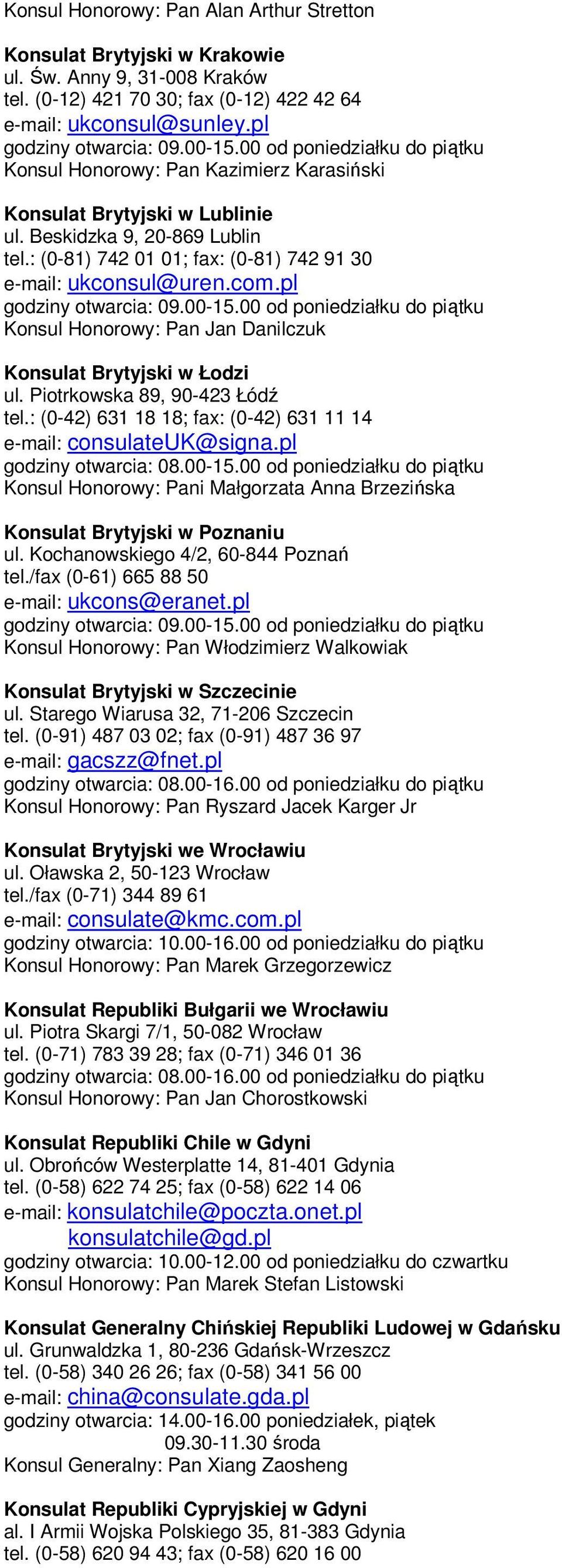 pl Konsul Honorowy: Pan Jan Danilczuk Konsulat Brytyjski w Łodzi ul. Piotrkowska 89, 90-423 Łódź tel.: (0-42) 631 18 18; fax: (0-42) 631 11 14 e-mail: consulateuk@signa.pl godziny otwarcia: 08.00-15.