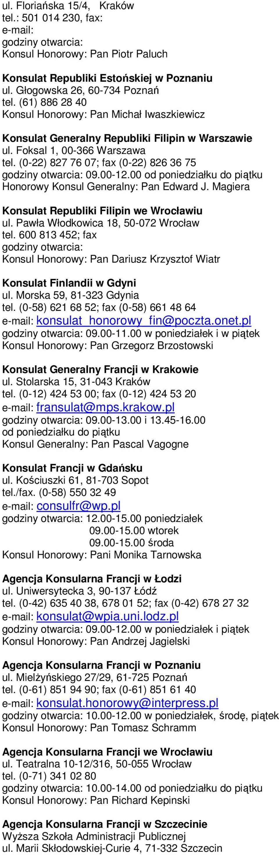 00-12.00 od poniedziałku do piątku Honorowy Konsul Generalny: Pan Edward J. Magiera Konsulat Republiki Filipin we Wrocławiu ul. Pawła Włodkowica 18, 50-072 Wrocław tel.