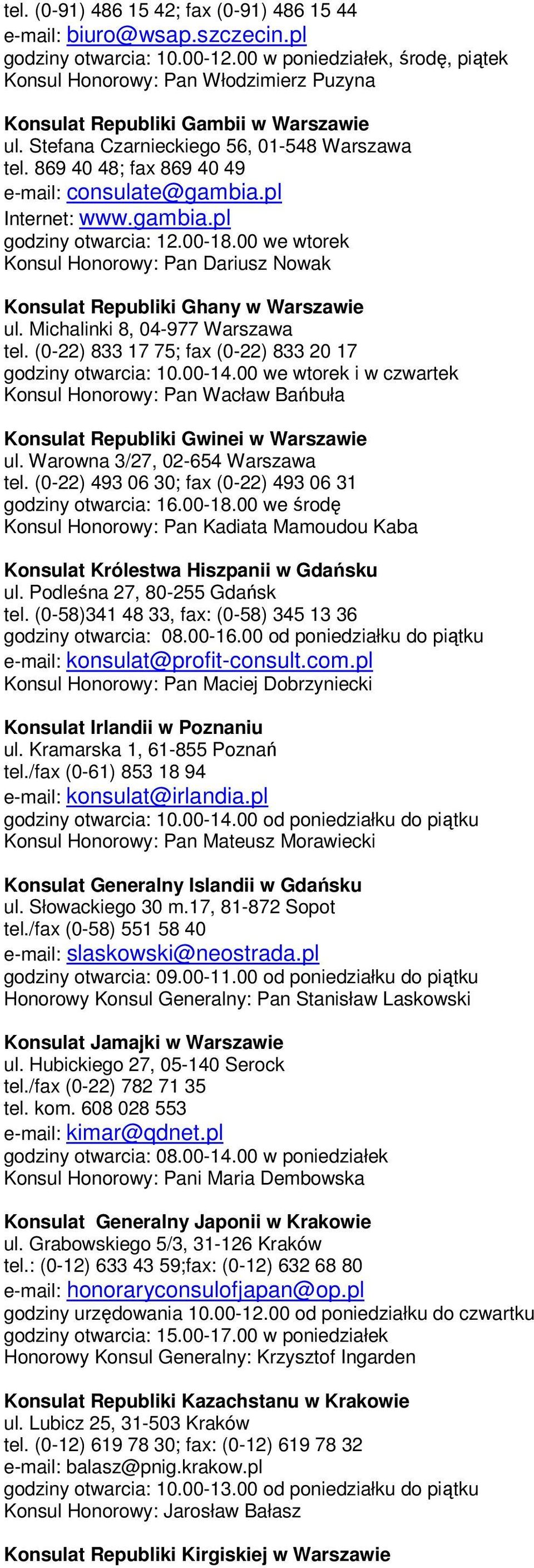 869 40 48; fax 869 40 49 e-mail: consulate@gambia.pl Internet: www.gambia.pl godziny otwarcia: 12.00-18.00 we wtorek Konsul Honorowy: Pan Dariusz Nowak Konsulat Republiki Ghany w Warszawie ul.