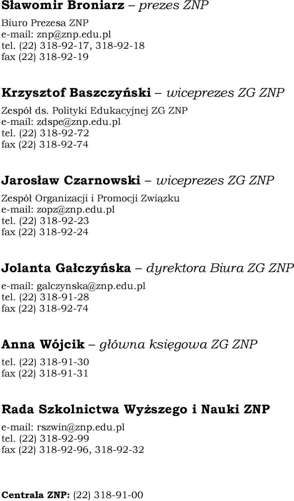 (22) 318-92-72 fax (22) 318-92-74 Jarosùaw Czarnowski wiceprezes ZG ZNP Zespóù Organizacji i Promocji Zwi¹zku e-mail: zopz@znp.edu.pl tel.