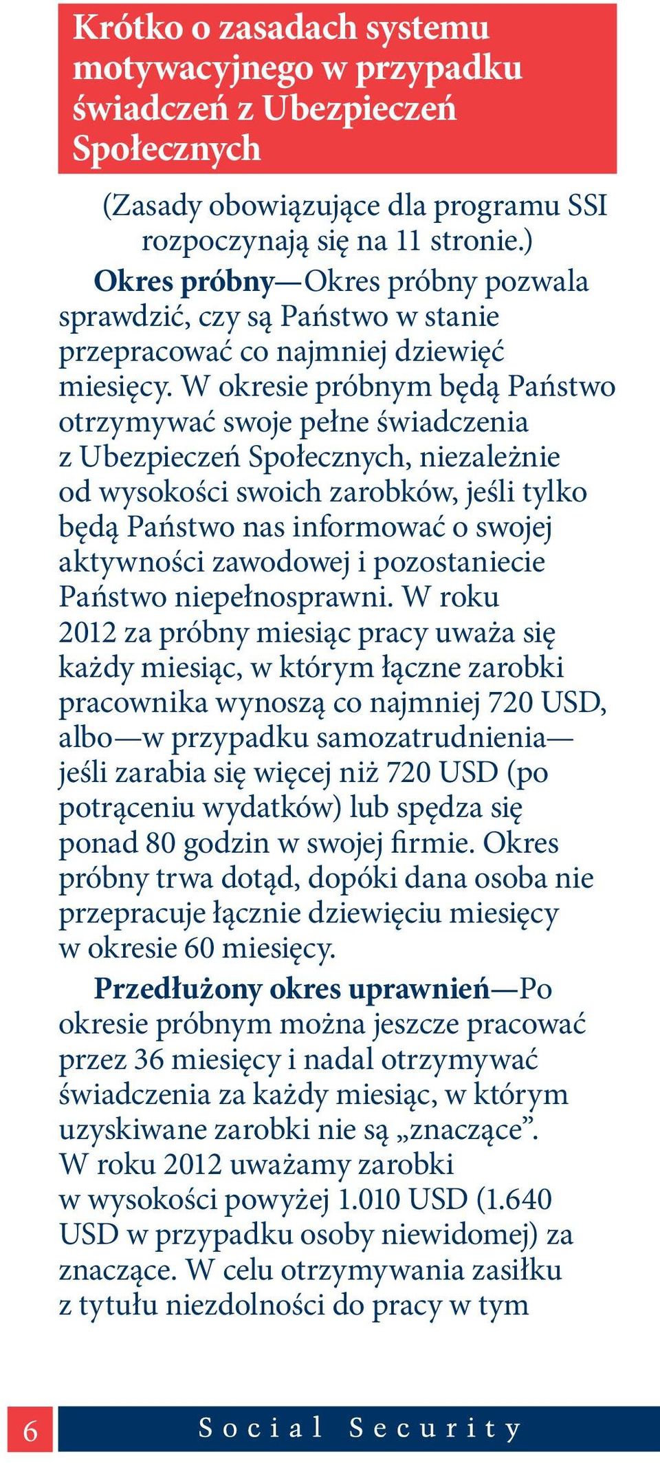 W okresie próbnym będą Państwo otrzymywać swoje pełne świadczenia z Ubezpieczeń Społecznych, niezależnie od wysokości swoich zarobków, jeśli tylko będą Państwo nas informować o swojej aktywności