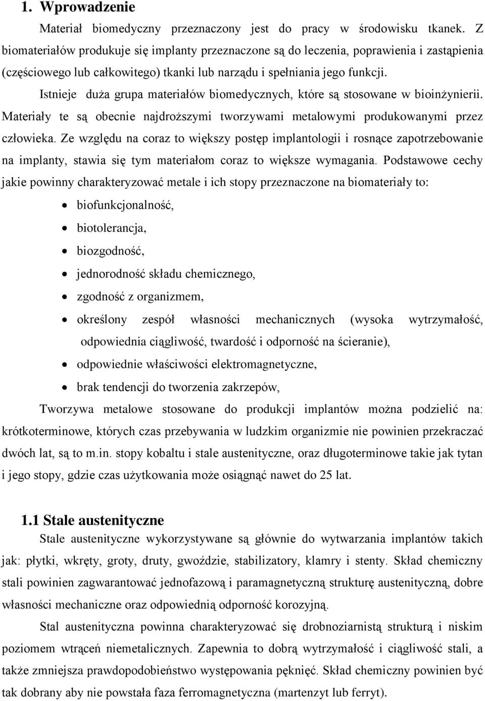 Istnieje duża grupa materiałów biomedycznych, które są stosowane w bioinżynierii. Materiały te są obecnie najdroższymi tworzywami metalowymi produkowanymi przez człowieka.