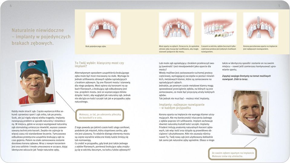 Korona porcelanowa oparta na implancie jest najlepszym rozwiàzaniem. Ka dy mo e straciç zàb. Cz sto wystarcza kilka sekund: uprawiasz sport i zàb znika, tak po prostu.