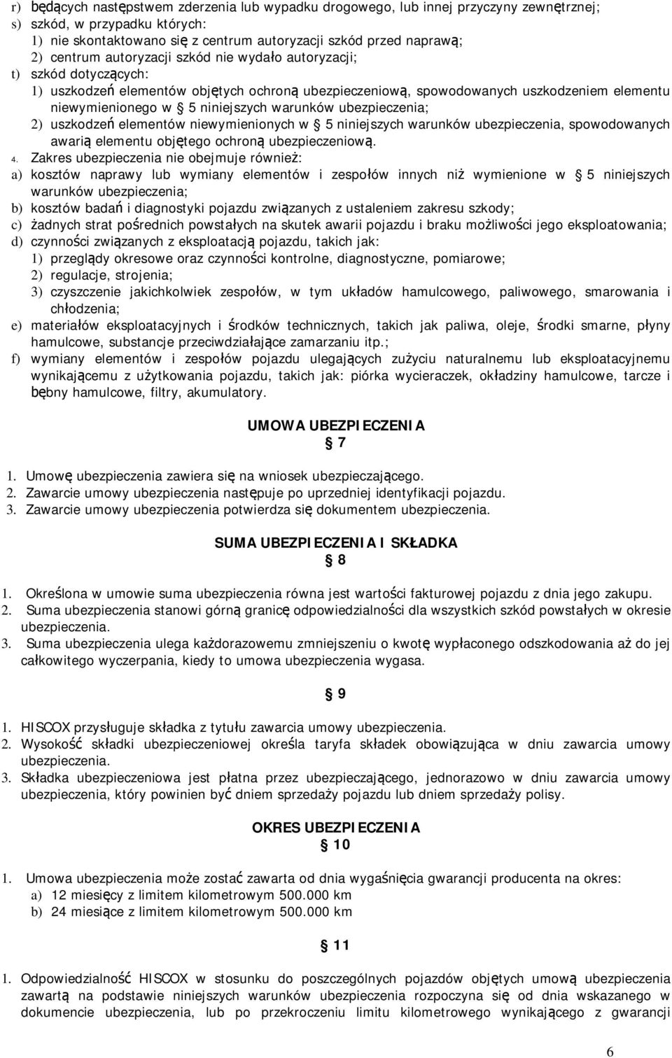 ubezpieczenia; 2) uszkodze elementów niewymienionych w 5 niniejszych warunków ubezpieczenia, spowodowanych awari elementu obj tego ochron ubezpieczeniow. 4.