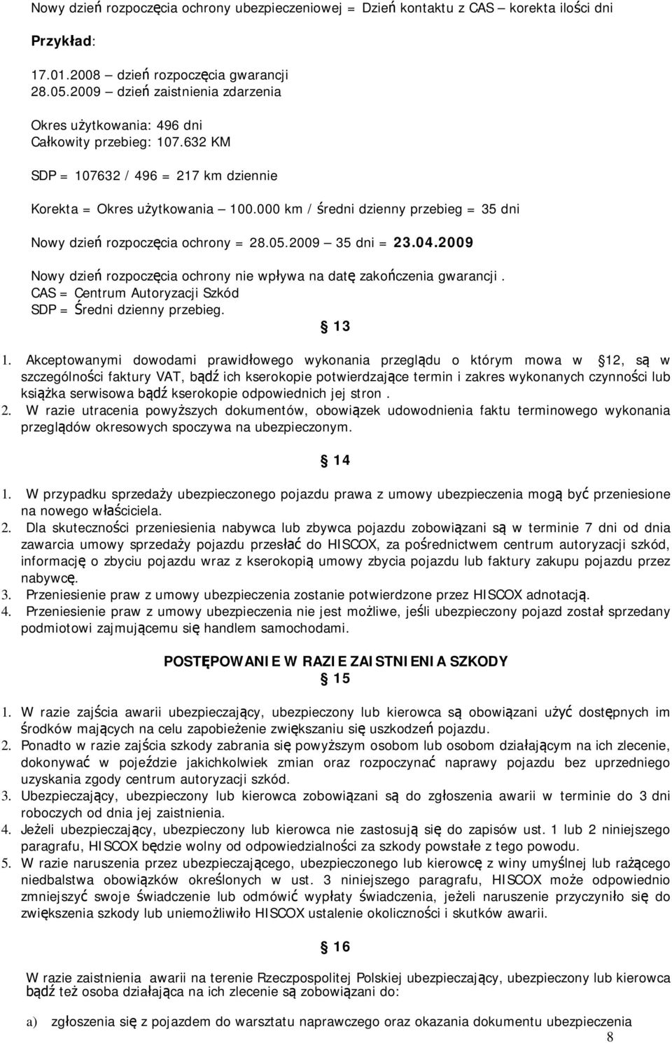 000 km / redni dzienny przebieg = 35 dni Nowy dzie rozpocz cia ochrony = 28.05.2009 35 dni = 23.04.2009 Nowy dzie rozpocz cia ochrony nie wp ywa na dat zako czenia gwarancji.