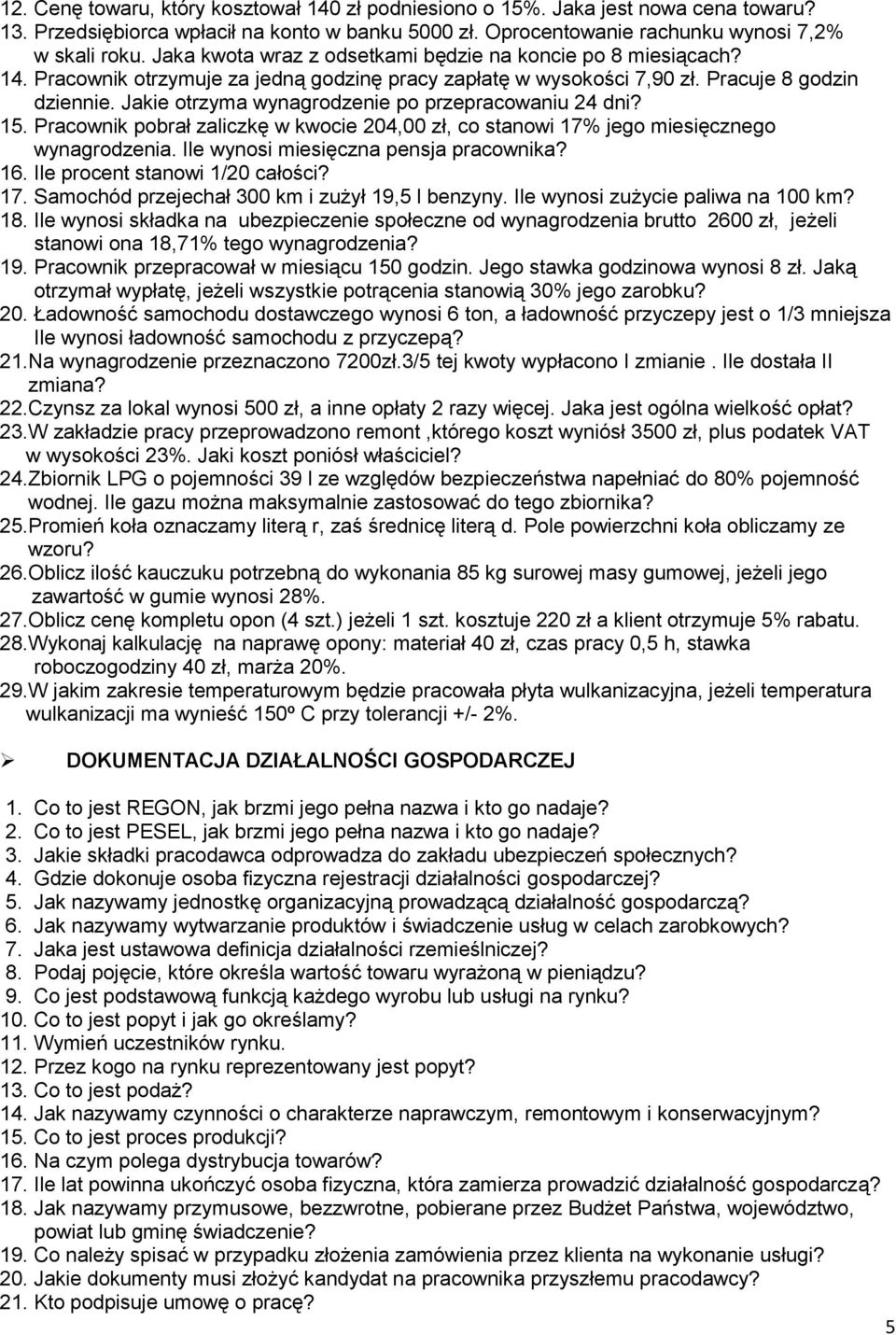 Jakie otrzyma wynagrodzenie po przepracowaniu 24 dni? 15. Pracownik pobrał zaliczkę w kwocie 204,00 zł, co stanowi 17% jego miesięcznego wynagrodzenia. Ile wynosi miesięczna pensja pracownika? 16.