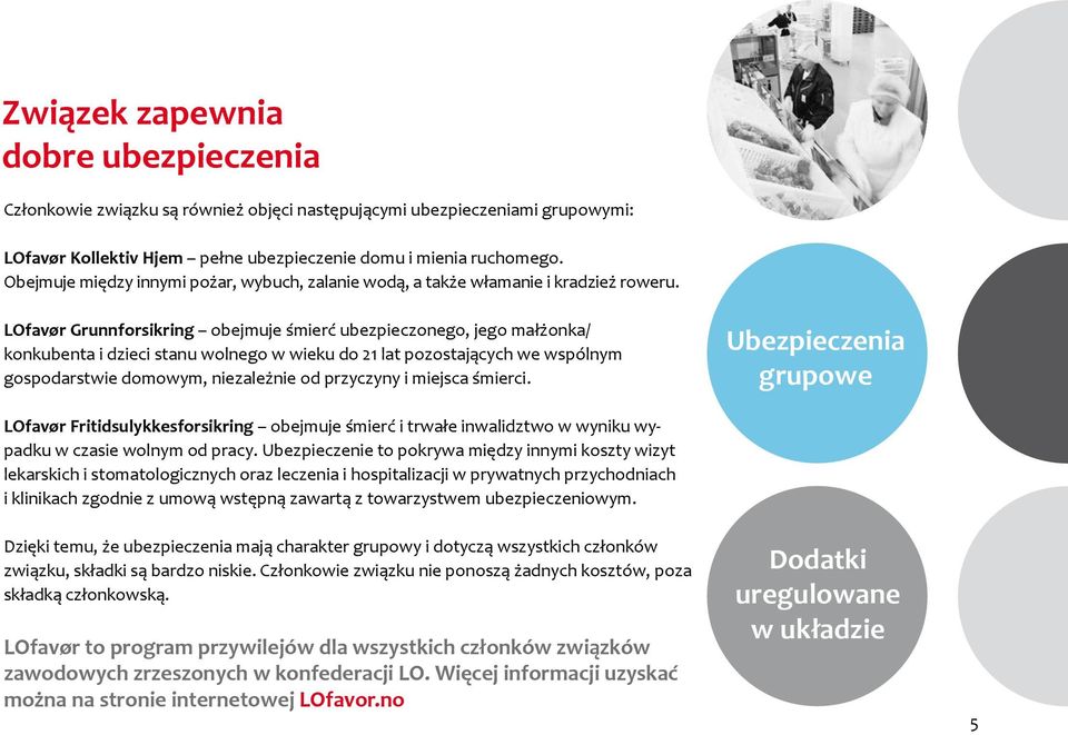 LOfavør Grunnforsikring obejmuje śmierć ubezpieczonego, jego małżonka/ konkubenta i dzieci stanu wolnego w wieku do 21 lat pozostających we wspólnym gospodarstwie domowym, niezależnie od przyczyny i