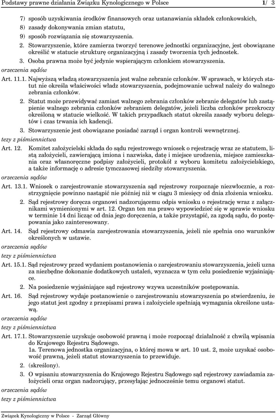 Stowarzyszenie, które zamierza tworzyć terenowe jednostki organizacyjne, jest obowiązane określić w statucie strukturę organizacyjną i zasady tworzenia tych jednostek. 3.