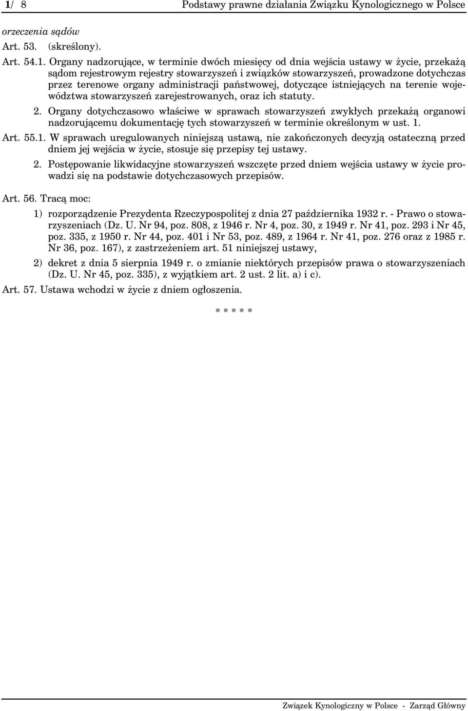 zarejestrowanych, oraz ich statuty. 2. Organy dotychczasowo właściwe w sprawach stowarzyszeń zwykłych przekażą organowi nadzorującemu dokumentację tych stowarzyszeń w terminie określonym w ust. 1.