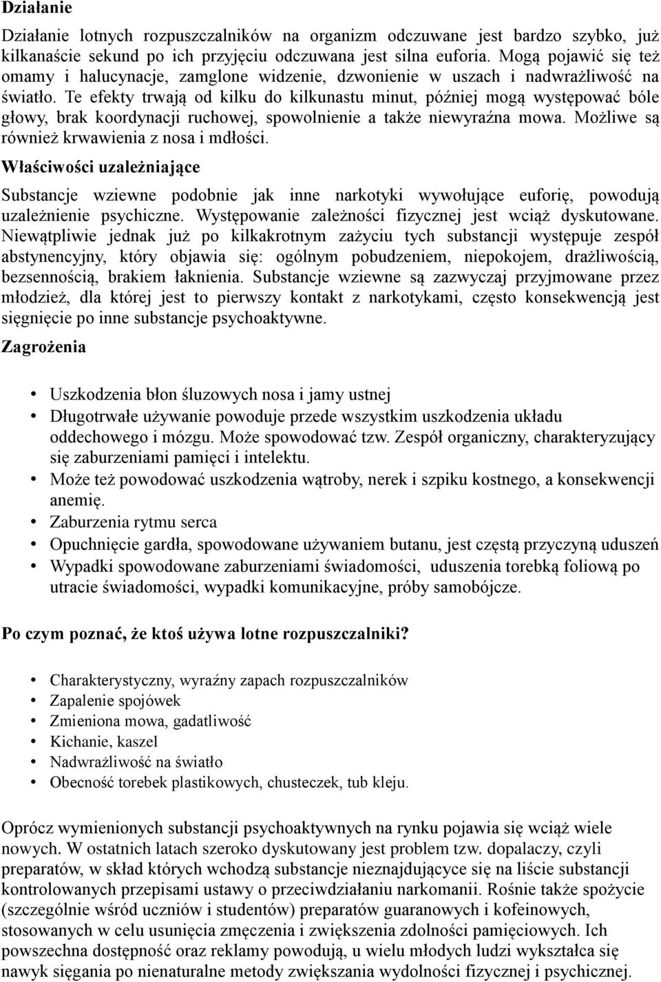 Te efekty trwają od kilku do kilkunastu minut, później mogą występować bóle głowy, brak koordynacji ruchowej, spowolnienie a także niewyraźna mowa. Możliwe są również krwawienia z nosa i mdłości.