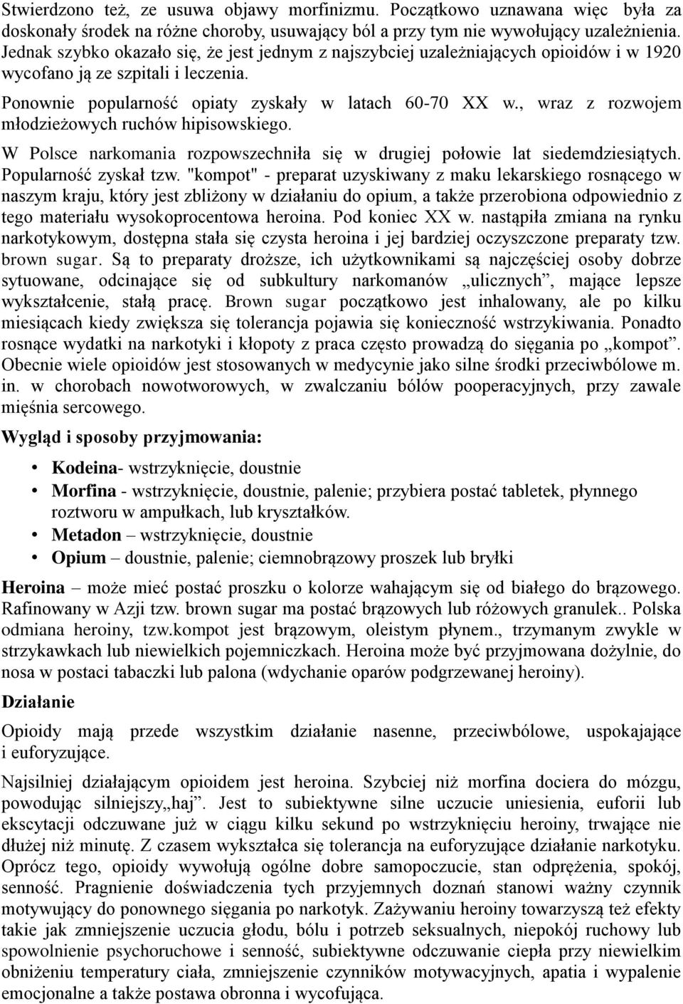 , wraz z rozwojem młodzieżowych ruchów hipisowskiego. W Polsce narkomania rozpowszechniła się w drugiej połowie lat siedemdziesiątych. Popularność zyskał tzw.