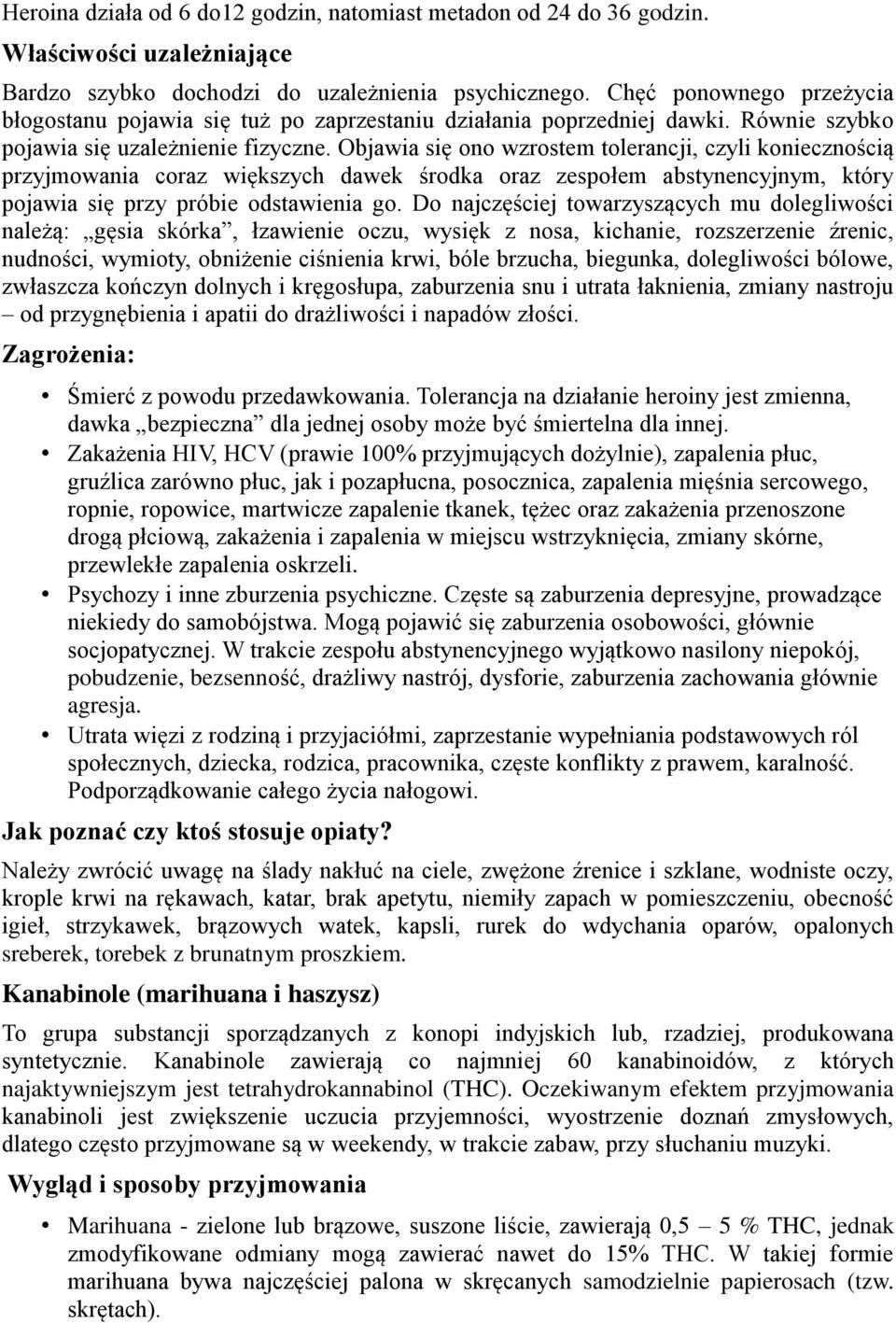 Objawia się ono wzrostem tolerancji, czyli koniecznością przyjmowania coraz większych dawek środka oraz zespołem abstynencyjnym, który pojawia się przy próbie odstawienia go.